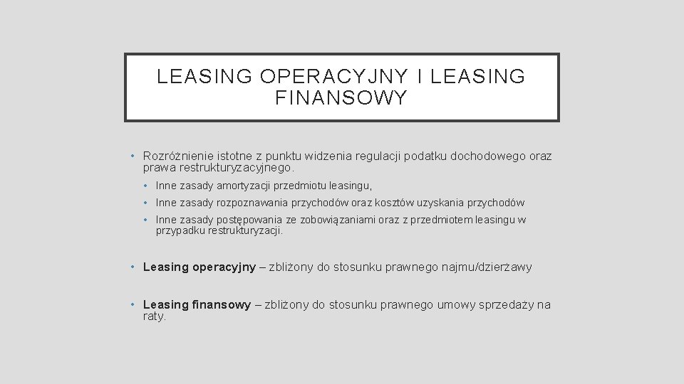 LEASING OPERACYJNY I LEASING FINANSOWY • Rozróżnienie istotne z punktu widzenia regulacji podatku dochodowego