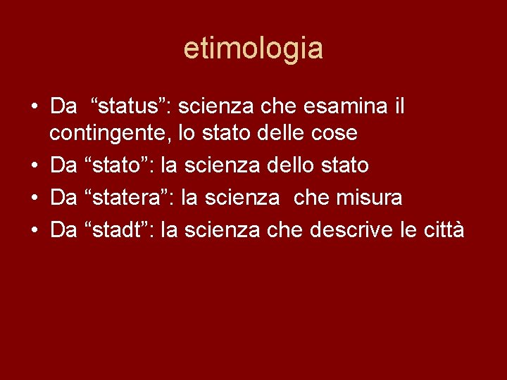 etimologia • Da “status”: scienza che esamina il contingente, lo stato delle cose •
