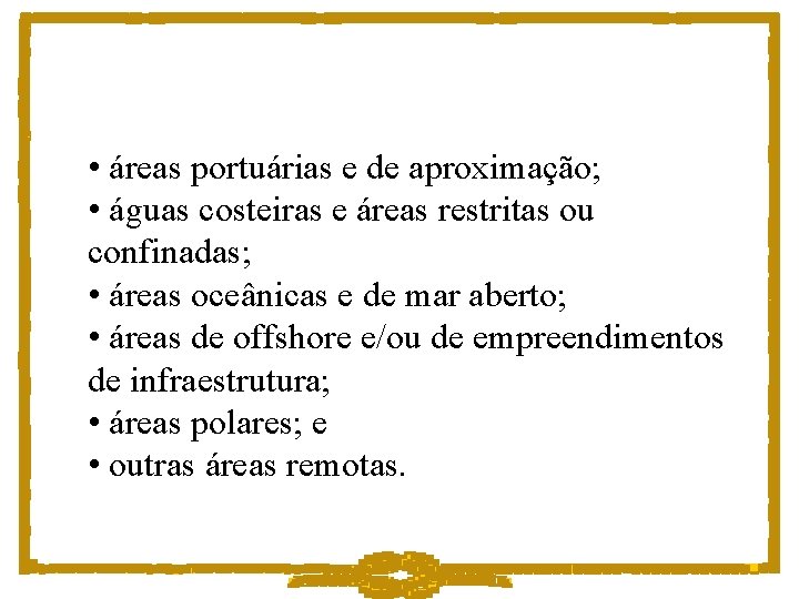  • áreas portuárias e de aproximação; • águas costeiras e áreas restritas ou