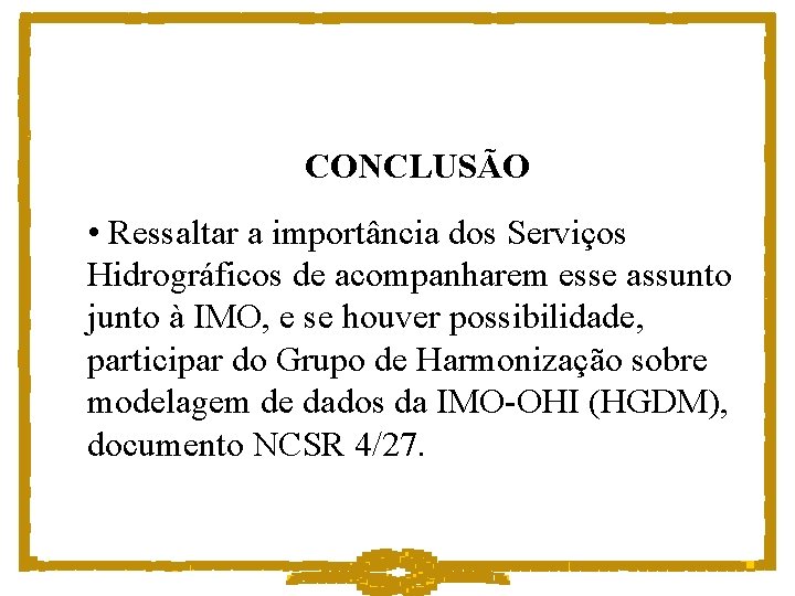CONCLUSÃO • Ressaltar a importância dos Serviços Hidrográficos de acompanharem esse assunto junto à
