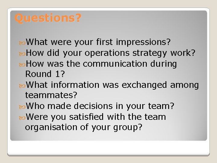 Questions? What were your first impressions? How did your operations strategy work? How was