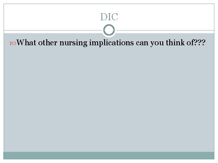 DIC What other nursing implications can you think of? ? ? 