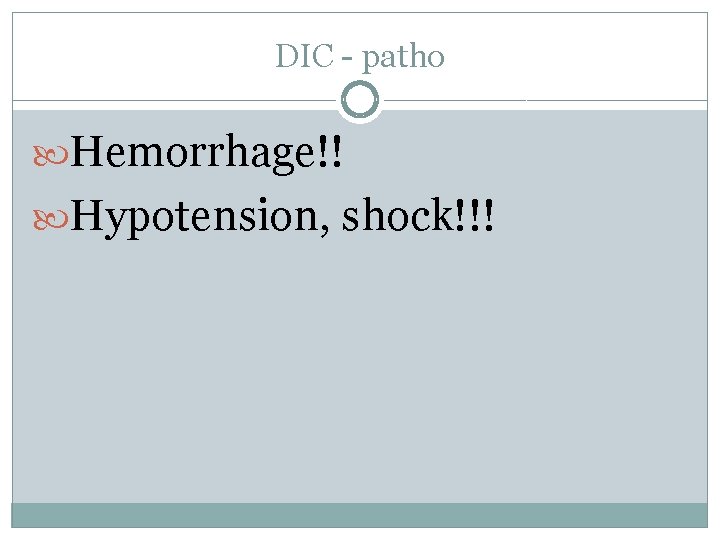 DIC - patho Hemorrhage!! Hypotension, shock!!! 