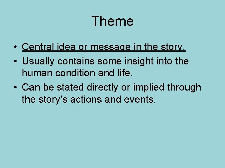 Theme • Central idea or message in the story. • Usually contains some insight