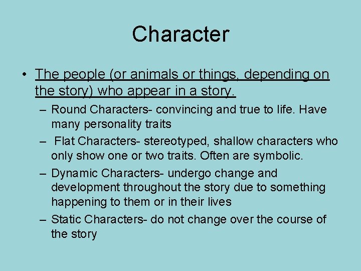 Character • The people (or animals or things, depending on the story) who appear
