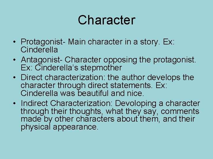Character • Protagonist- Main character in a story. Ex: Cinderella • Antagonist- Character opposing