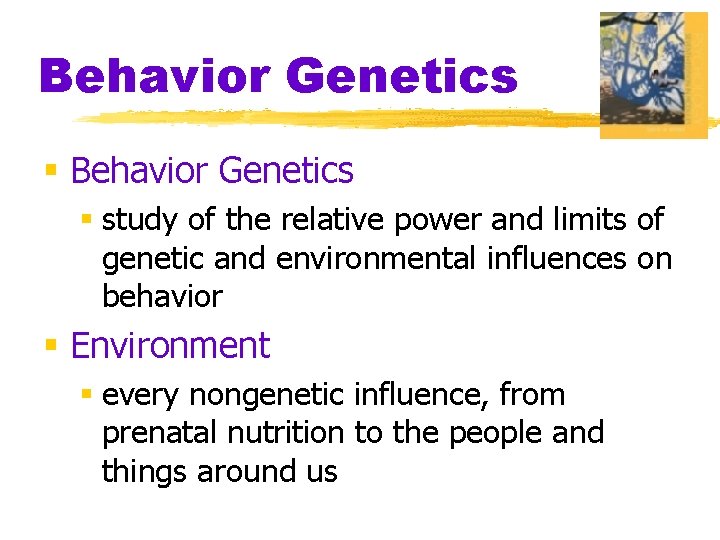 Behavior Genetics § study of the relative power and limits of genetic and environmental