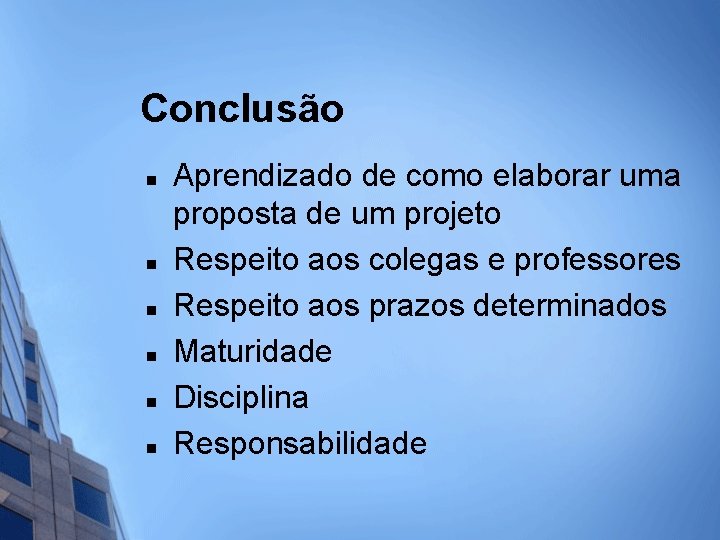 Conclusão n n n Aprendizado de como elaborar uma proposta de um projeto Respeito