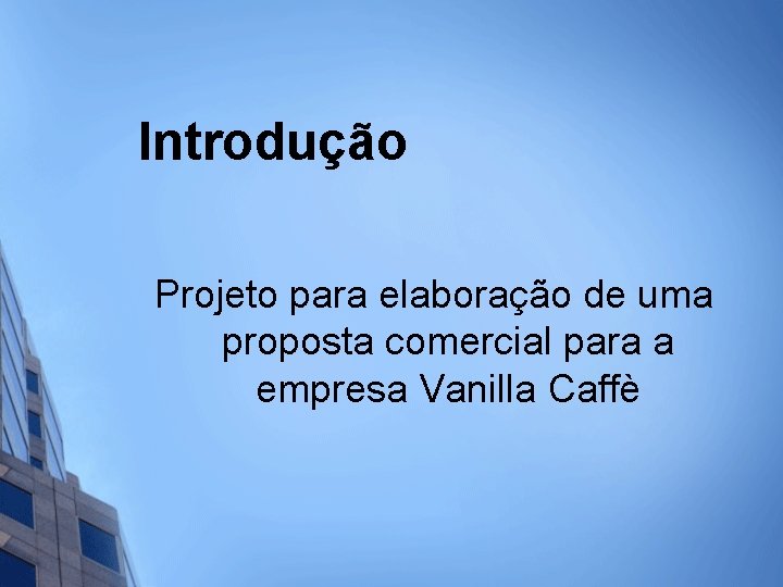 Introdução Projeto para elaboração de uma proposta comercial para a empresa Vanilla Caffè 