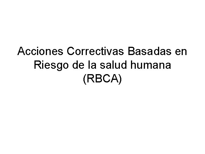 Acciones Correctivas Basadas en Riesgo de la salud humana (RBCA) 