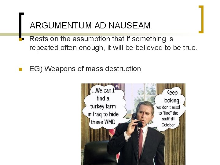 ARGUMENTUM AD NAUSEAM n Rests on the assumption that if something is repeated often