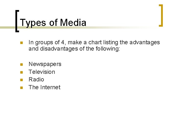 Types of Media n In groups of 4, make a chart listing the advantages