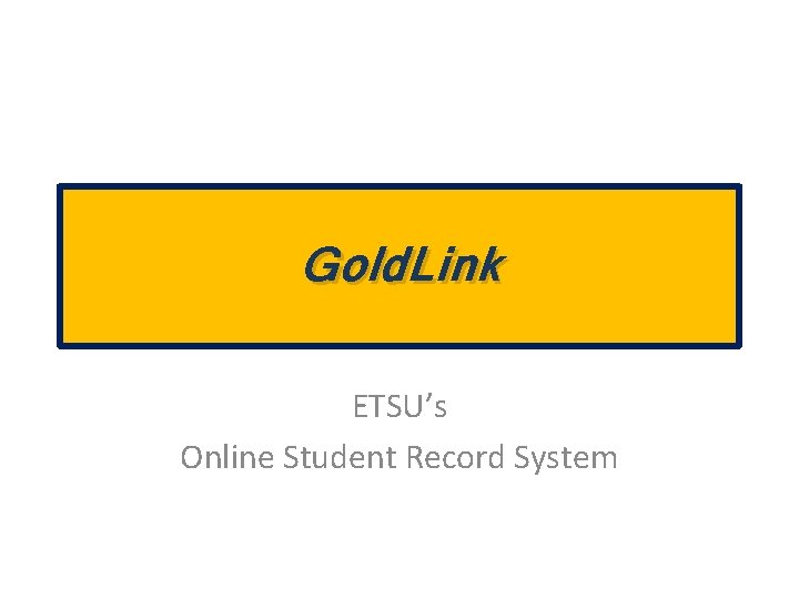 Gold. Link ETSU’s Online Student Record System 