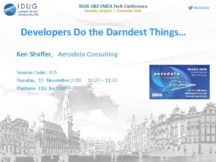 Developers Do the Darndest Things… Ken Shaffer, Aerodata Consulting Session Code: F 05 Tuesday,