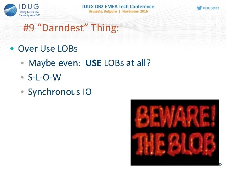 #9 “Darndest” Thing: • Over Use LOBs • Maybe even: USE LOBs at all?