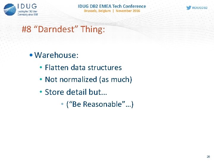 #8 “Darndest” Thing: • Warehouse: • Flatten data structures • Not normalized (as much)