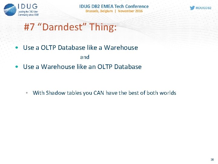 #7 “Darndest” Thing: • Use a OLTP Database like a Warehouse and • Use