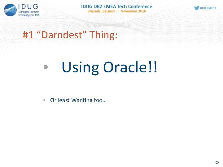 #1 “Darndest” Thing: • Using Oracle!! • Or least Wanting too… 50 