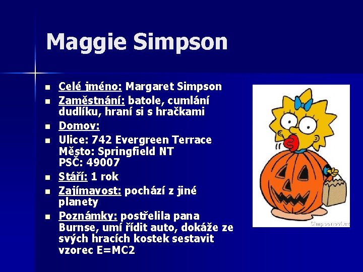 Maggie Simpson n n n Celé jméno: Margaret Simpson Zaměstnání: batole, cumlání dudlíku, hraní