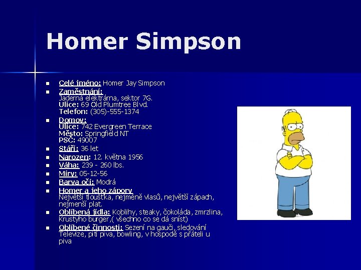 Homer Simpson n n Celé jméno: Homer Jay Simpson Zaměstnání: Jaderná elektrárna, sektor 7