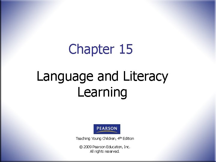 Chapter 15 Language and Literacy Learning Teaching Young Children, 4 th Edition © 2009