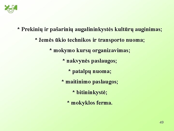 * Prekinių ir pašarinių augalininkystės kultūrų auginimas; * žemės ūkio technikos ir transporto nuoma;