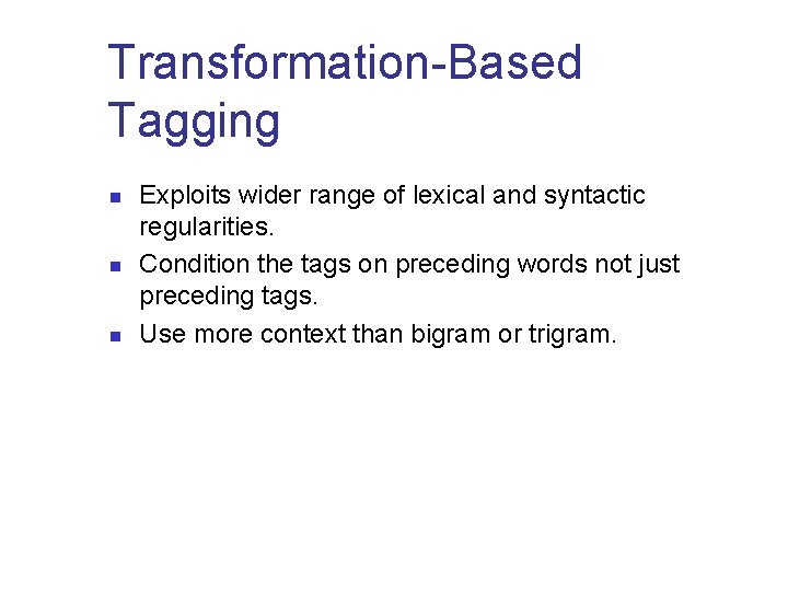 Transformation-Based Tagging n n n Exploits wider range of lexical and syntactic regularities. Condition