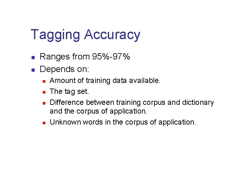 Tagging Accuracy n n Ranges from 95%-97% Depends on: n n Amount of training