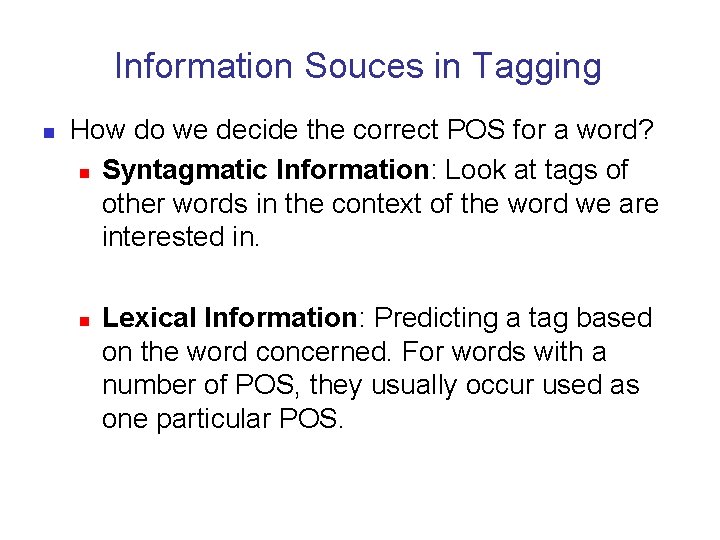 Information Souces in Tagging n How do we decide the correct POS for a