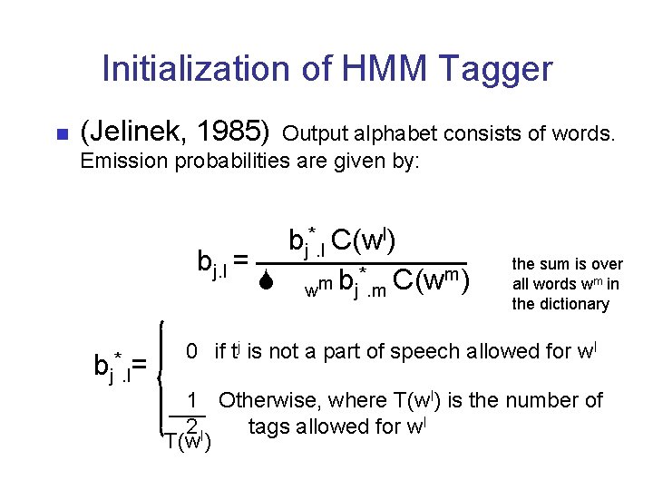 Initialization of HMM Tagger n (Jelinek, 1985) Output alphabet consists of words. Emission probabilities