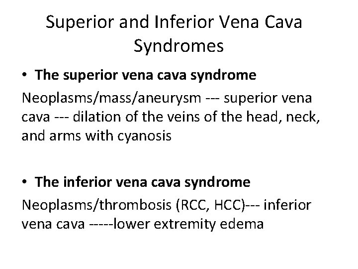 Superior and Inferior Vena Cava Syndromes • The superior vena cava syndrome Neoplasms/mass/aneurysm ---