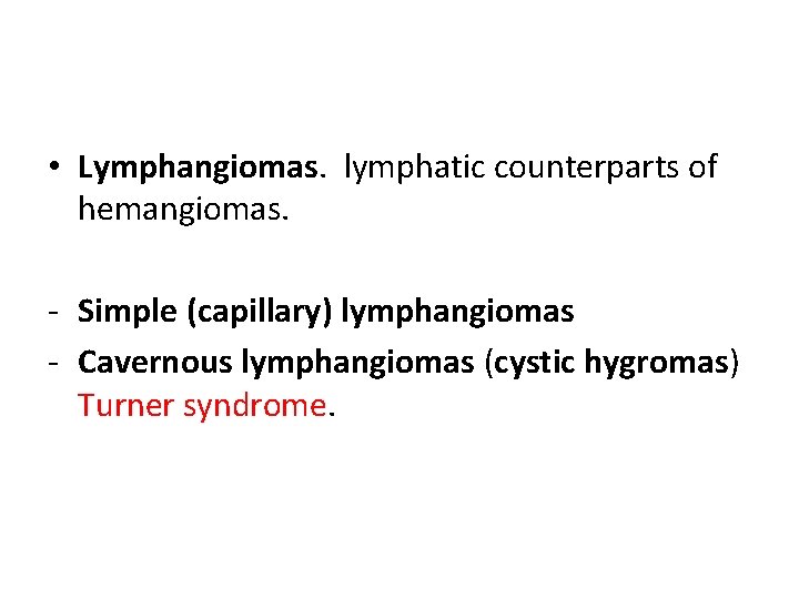  • Lymphangiomas. lymphatic counterparts of hemangiomas. - Simple (capillary) lymphangiomas - Cavernous lymphangiomas