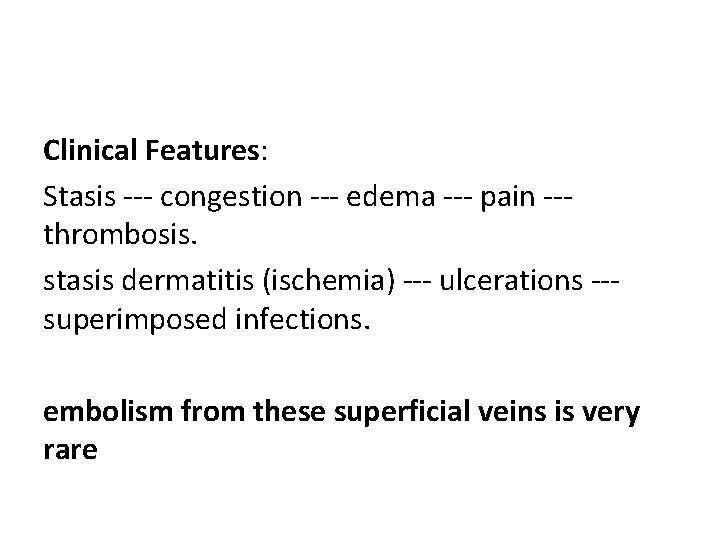 Clinical Features: Stasis --- congestion --- edema --- pain --thrombosis. stasis dermatitis (ischemia) ---
