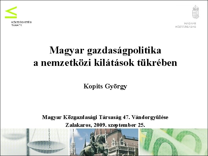 Magyar gazdaságpolitika a nemzetközi kilátások tükrében Kopits György Magyar Közgazdasági Társaság 47. Vándorgyűlése Zalakaros,