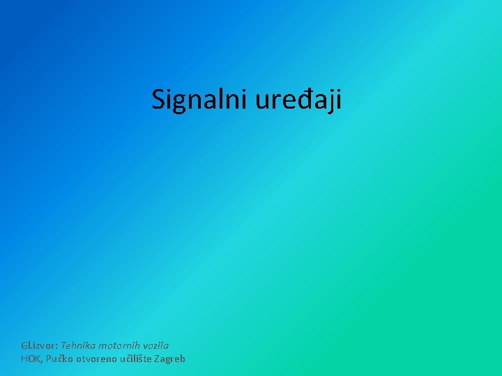 Signalni uređaji Gl. izvor: Tehnika motornih vozila HOK, Pučko otvoreno učilište Zagreb 