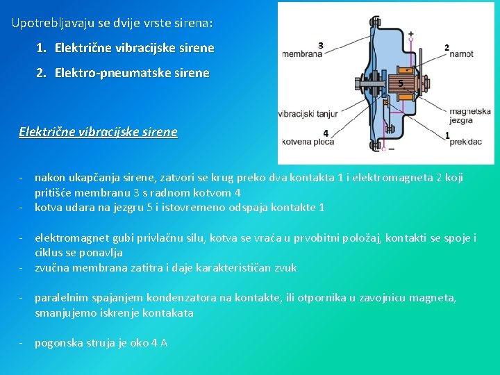Upotrebljavaju se dvije vrste sirena: 1. Električne vibracijske sirene 2. Elektro-pneumatske sirene Električne vibracijske