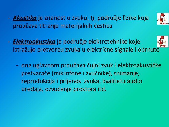 - Akustika je znanost o zvuku, tj. područje fizike koja proučava titranje materijalnih čestica