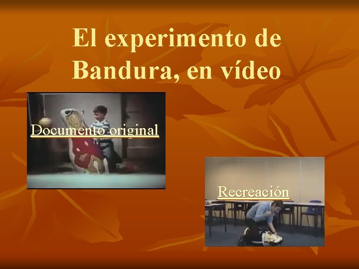 El experimento de Bandura, en vídeo Documento original Recreación 