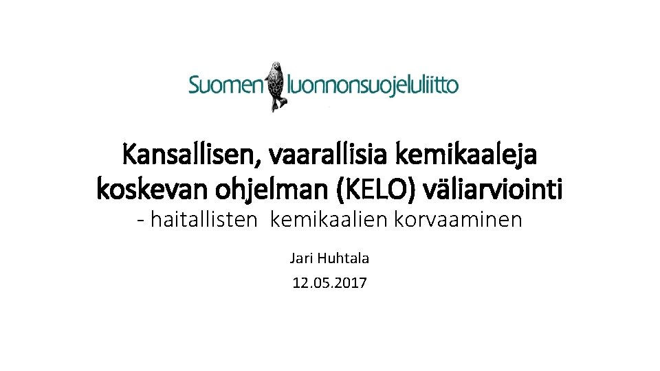 Kansallisen, vaarallisia kemikaaleja koskevan ohjelman (KELO) väliarviointi - haitallisten kemikaalien korvaaminen Jari Huhtala 12.