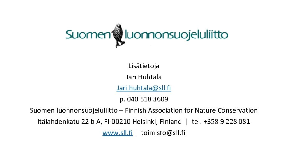 Lisätietoja Jari Huhtala Jari. huhtala@sll. fi p. 040 518 3609 Suomen luonnonsuojeluliitto – Finnish