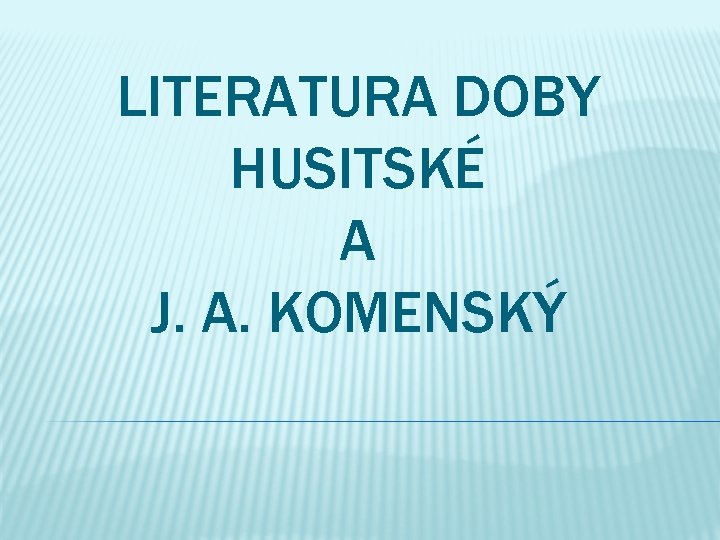 LITERATURA DOBY HUSITSKÉ A J. A. KOMENSKÝ 