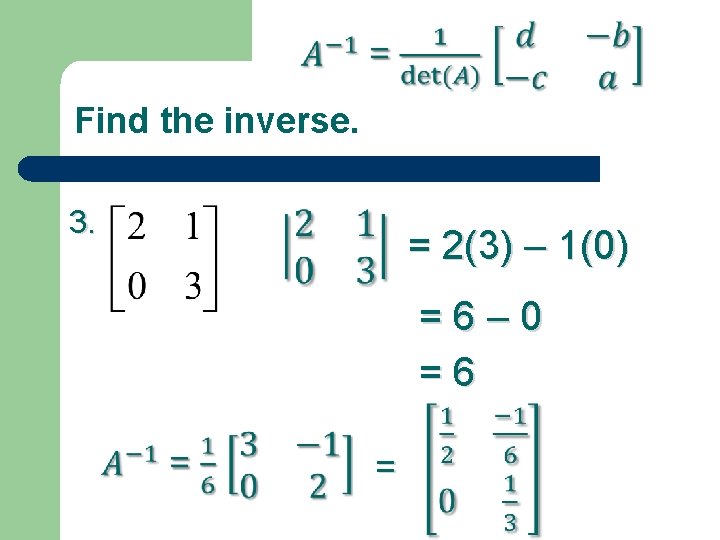 Find the inverse. 3. = 2(3) – 1(0) =6– 0 =6 = 