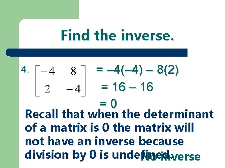 Find the inverse. 4. = – 4(– 4) – 8(2) = 16 – 16