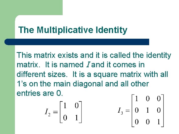 The Multiplicative Identity This matrix exists and it is called the identity matrix. It