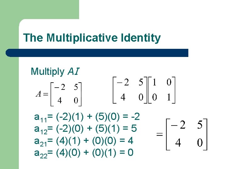 The Multiplicative Identity Multiply AI a 11= (-2)(1) + (5)(0) = -2 a 12=