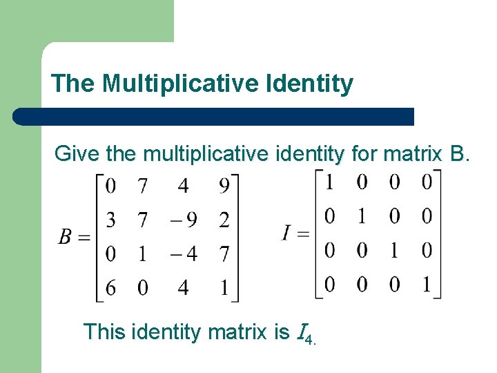 The Multiplicative Identity Give the multiplicative identity for matrix B. This identity matrix is