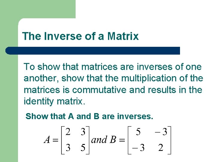 The Inverse of a Matrix To show that matrices are inverses of one another,