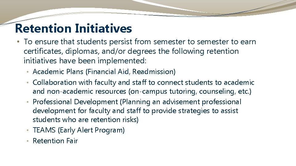 Retention Initiatives • To ensure that students persist from semester to earn certificates, diplomas,