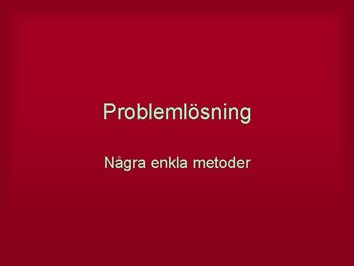 Problemlösning Några enkla metoder 