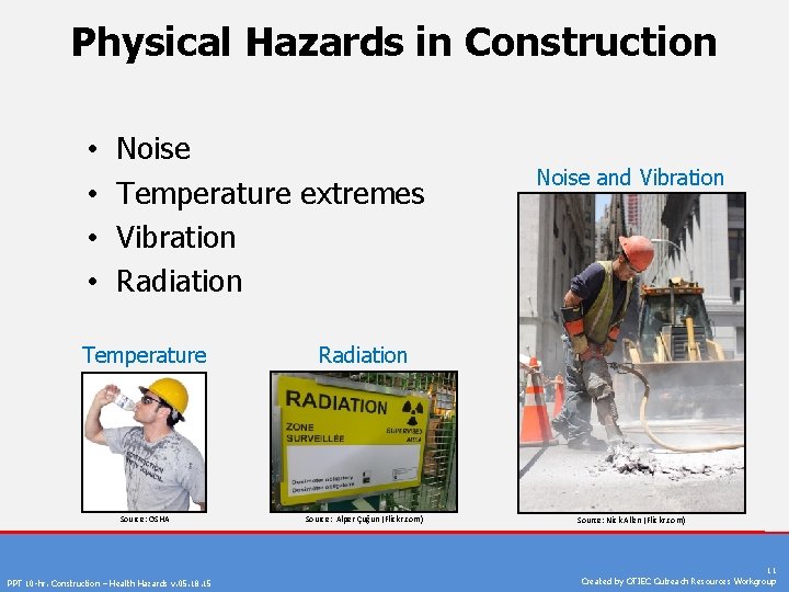 Physical Hazards in Construction • • Noise Temperature extremes Vibration Radiation Temperature Radiation Source: